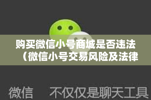 购买微信小号商城是否违法（微信小号交易风险及法律责任）