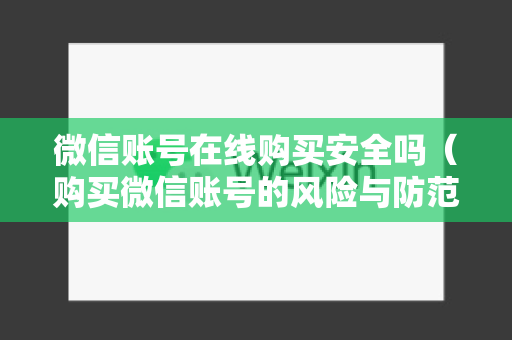 微信账号在线购买安全吗（购买微信账号的风险与防范）